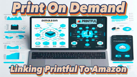 Print on Demand: Linking Your Printful Products to Amazon
